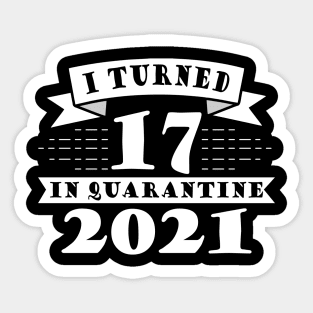 I Turned 17 in Quarantine 2021 Sticker